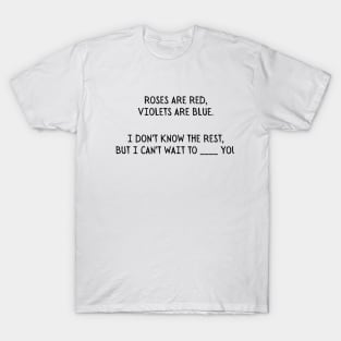 Roses are red, Violets are blue. I don't know the rest, but I can't wait to ___ you. - Funny Valentines day/Cupid T-Shirt